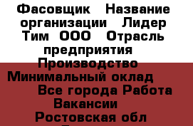 Фасовщик › Название организации ­ Лидер Тим, ООО › Отрасль предприятия ­ Производство › Минимальный оклад ­ 34 000 - Все города Работа » Вакансии   . Ростовская обл.,Донецк г.